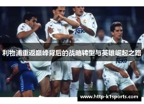 利物浦重返巅峰背后的战略转型与英雄崛起之路