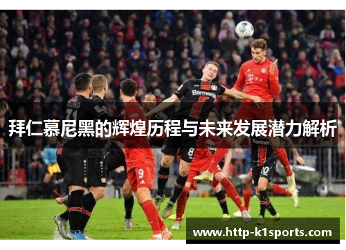 拜仁慕尼黑的辉煌历程与未来发展潜力解析