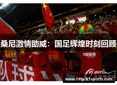 桑尼激情助威：国足辉煌时刻回顾