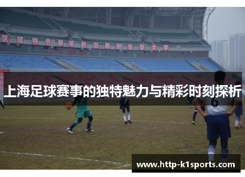 上海足球赛事的独特魅力与精彩时刻探析