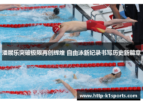 潘展乐突破极限再创辉煌 自由泳新纪录书写历史新篇章