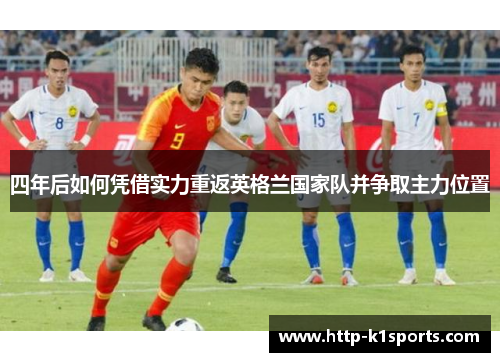 四年后如何凭借实力重返英格兰国家队并争取主力位置