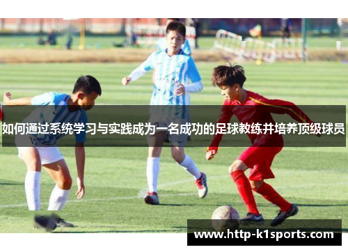 如何通过系统学习与实践成为一名成功的足球教练并培养顶级球员