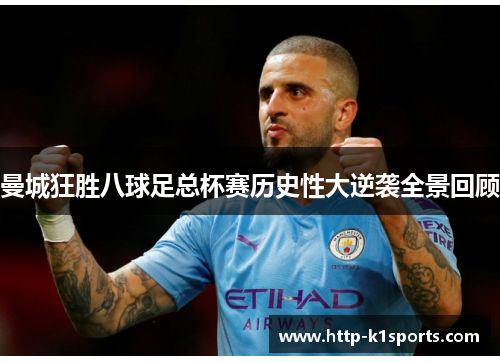 曼城狂胜八球足总杯赛历史性大逆袭全景回顾