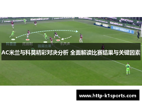 AC米兰与科莫精彩对决分析 全面解读比赛结果与关键因素