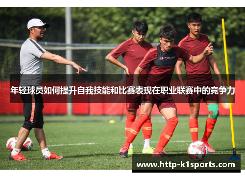 年轻球员如何提升自我技能和比赛表现在职业联赛中的竞争力