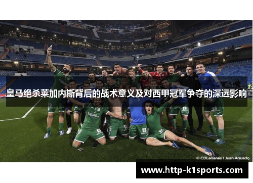 皇马绝杀莱加内斯背后的战术意义及对西甲冠军争夺的深远影响