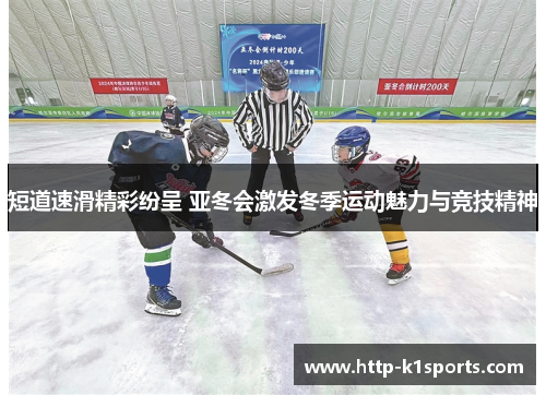 短道速滑精彩纷呈 亚冬会激发冬季运动魅力与竞技精神