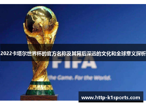 2022卡塔尔世界杯的官方名称及其背后深远的文化和全球意义探析