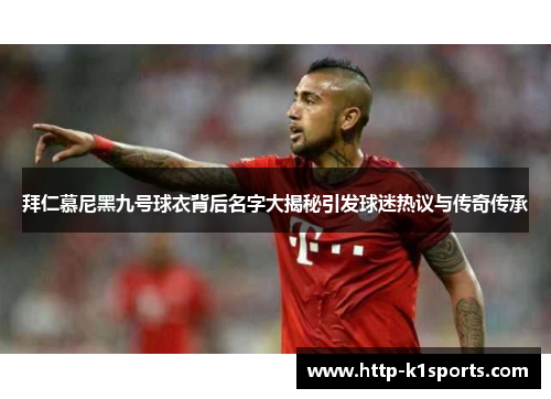 拜仁慕尼黑九号球衣背后名字大揭秘引发球迷热议与传奇传承