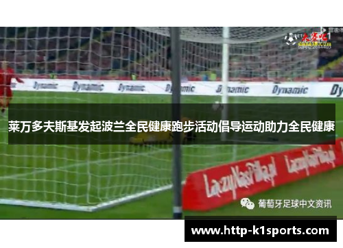 莱万多夫斯基发起波兰全民健康跑步活动倡导运动助力全民健康