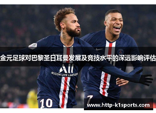 金元足球对巴黎圣日耳曼发展及竞技水平的深远影响评估
